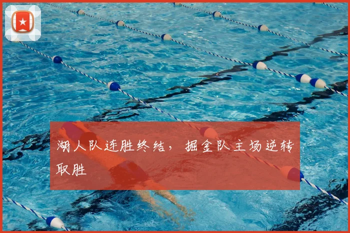 湖人队连胜终结，掘金队主场逆转取胜