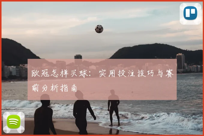 欧冠怎样买球:实用投注技巧与赛前分析指南